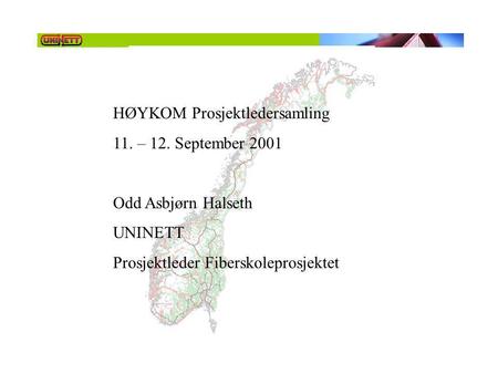 HØYKOM Prosjektledersamling 11. – 12. September 2001 Odd Asbjørn Halseth UNINETT Prosjektleder Fiberskoleprosjektet.