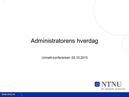 1 Administratorens hverdag Uninett-konferansen 03.10.2013.