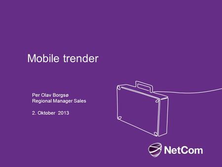 Mobile trender Per Olav Borgsø Regional Manager Sales 2. Oktober 2013.