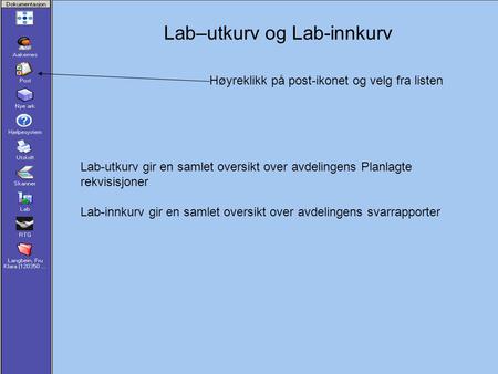 Lab–utkurv og Lab-innkurv Høyreklikk på post-ikonet og velg fra listen Lab-utkurv gir en samlet oversikt over avdelingens Planlagte rekvisisjoner Lab-innkurv.
