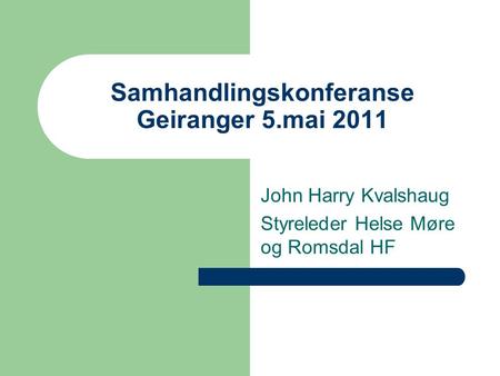 Samhandlingskonferanse Geiranger 5.mai 2011 John Harry Kvalshaug Styreleder Helse Møre og Romsdal HF.