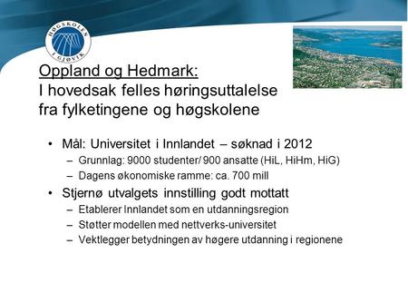 Oppland og Hedmark: I hovedsak felles høringsuttalelse fra fylketingene og høgskolene Mål: Universitet i Innlandet – søknad i 2012 –Grunnlag: 9000 studenter/