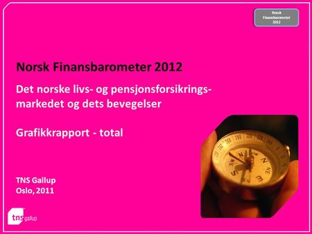 Norsk Finansbarometer 2012 Norsk Finansbarometer 2012 Norsk Finansbarometer 2012 TNS Gallup Oslo, 2011 Det norske livs- og pensjonsforsikrings- markedet.