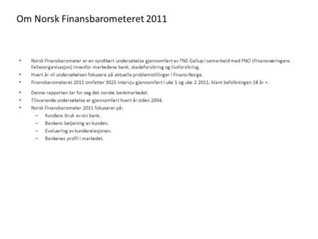 Om Norsk Finansbarometeret 2011 Norsk Finansbarometer er en syndikert undersøkelse gjennomført av TNS Gallup i samarbeid med FNO (Finansnæringens Fellesorganisasjon)