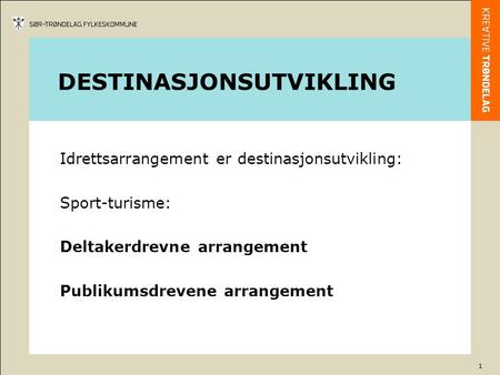 1 DESTINASJONSUTVIKLING Idrettsarrangement er destinasjonsutvikling: Sport-turisme: Deltakerdrevne arrangement Publikumsdrevene arrangement.