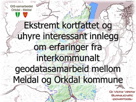 Ekstremt kortfattet og uhyre interessant innlegg om erfaringer fra interkommunalt geodatasamarbeid mellom Meldal og Orkdal kommune.