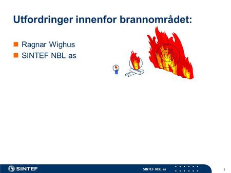 SINTEF NBL as 1 Utfordringer innenfor brannområdet: Ragnar Wighus SINTEF NBL as.