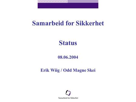 Samarbeid for Sikkerhet Status 08.06.2004 Erik Wiig / Odd Magne Skei.