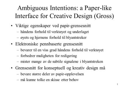 1 Ambiguous Intentions: a Paper-like Interface for Creative Design (Gross) Viktige egenskaper ved papir-grensesnitt –håndens forhold til verktøyet og underlaget.
