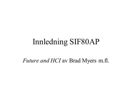 Innledning SIF80AP Future and HCI av Brad Myers m.fl.