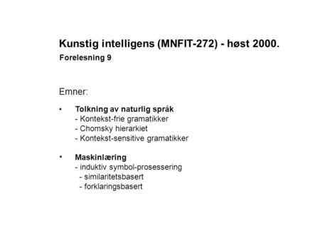 Kunstig intelligens (MNFIT-272) - høst 2000. Forelesning 9 Emner: Tolkning av naturlig språk - Kontekst-frie gramatikker - Chomsky hierarkiet - Kontekst-sensitive.
