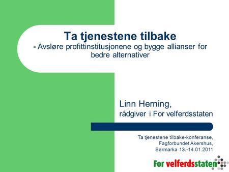 Ta tjenestene tilbake - Avsløre profittinstitusjonene og bygge allianser for bedre alternativer Linn Herning, rådgiver i For velferdsstaten Ta tjenestene.