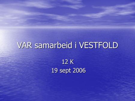 VAR samarbeid i VESTFOLD 12 K 19 sept 2006 19 sept 2006.