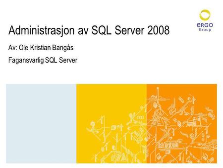 Administrasjon av SQL Server 2008 Av: Ole Kristian Bangås Fagansvarlig SQL Server.