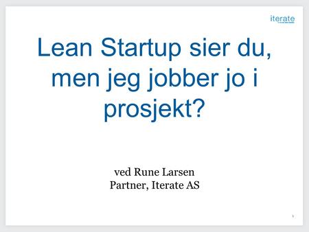 Lean Startup sier du, men jeg jobber jo i prosjekt?