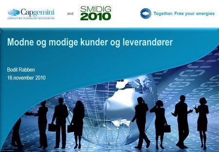 And Together. Free your energies Bodil Rabben 16.november 2010 Modne og modige kunder og leverandører.