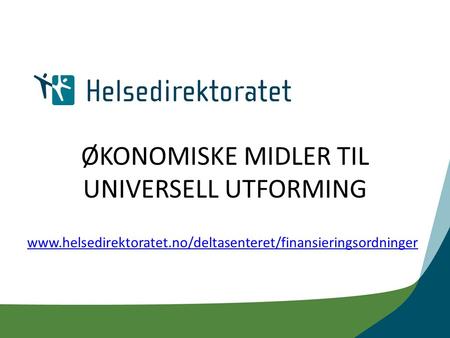 ØKONOMISKE MIDLER TIL UNIVERSELL UTFORMING www.helsedirektoratet.no/deltasenteret/finansieringsordninger.