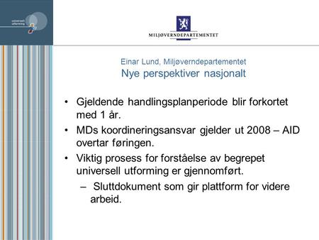 Einar Lund, Miljøverndepartementet Nye perspektiver nasjonalt Gjeldende handlingsplanperiode blir forkortet med 1 år. MDs koordineringsansvar gjelder ut.
