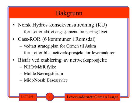 Norsk Hydros konsekvensutredning (KU) –forutsetter aktivt engasjement fra næringslivet Gass-ROR (6 kommuner i Romsdal) –vedtatt strategiplan for Ormen.