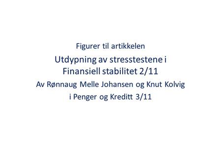 Figurer til artikkelen Utdypning av stresstestene i Finansiell stabilitet 2/11 Av Rønnaug Melle Johansen og Knut Kolvig i Penger og Kreditt 3/11.