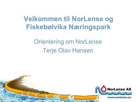 1 Velkommen til NorLense og Fiskebølvika Næringspark Orientering om NorLense Terje Olav Hansen.