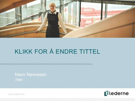 Www.lederne.no KLIKK FOR Å ENDRE TITTEL Navn Navnesen Tittel.
