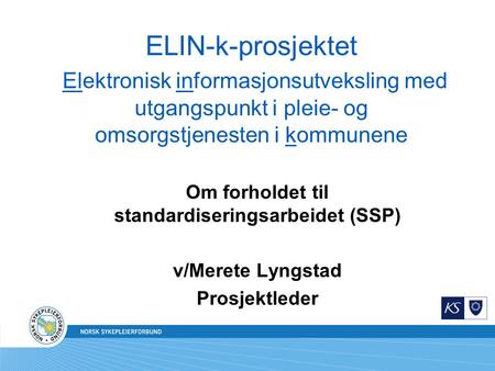 ELIN-k-prosjektet Elektronisk informasjonsutveksling med utgangspunkt i pleie- og omsorgstjenesten i kommunene Om forholdet til standardiseringsarbeidet.