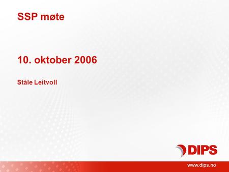 Www.dips.no SSP møte 10. oktober 2006 Ståle Leitvoll.