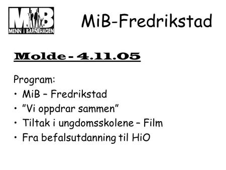 MiB-Fredrikstad Molde - 4.11.05 Program: MiB – Fredrikstad ”Vi oppdrar sammen” Tiltak i ungdomsskolene – Film Fra befalsutdanning til HiO.