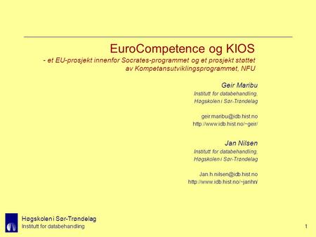 Høgskolen i Sør-Trøndelag Institutt for databehandling1 EuroCompetence og KIOS - et EU-prosjekt innenfor Socrates-programmet og et prosjekt støttet av.