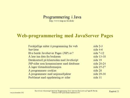 Programmering i Java  versjon desember 2002 Kun til bruk i tilknytning til læreboka ”Programmering i Java” skrevet av Else.