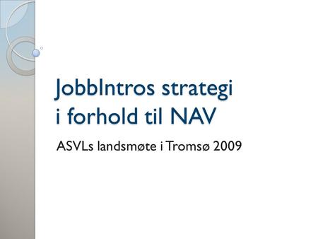 JobbIntros strategi i forhold til NAV ASVLs landsmøte i Tromsø 2009.