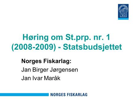 Høring om St.prp. nr. 1 (2008-2009) - Statsbudsjettet Norges Fiskarlag: Jan Birger Jørgensen Jan Ivar Maråk.