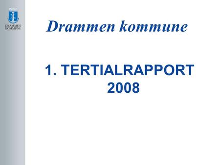 Drammen kommune 1. TERTIALRAPPORT 2008. Økonomi under kontroll Drammen kommunes økonomi følger hovedtrekkene i budsjettet: Programområdene er under kontroll.