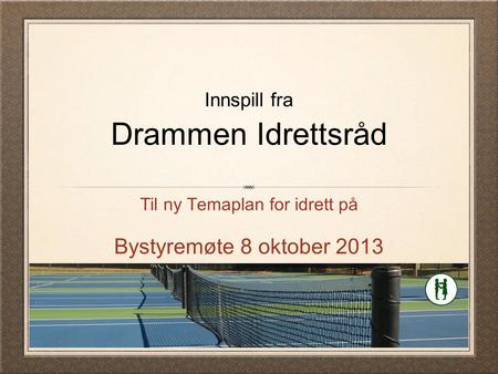 Innspill fra Drammen Idrettsråd Til ny Temaplan for idrett på Bystyremøte 8 oktober 2013.