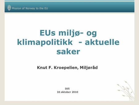 EUs miljø- og klimapolitikk - aktuelle saker Knut F. Kroepelien, Miljøråd Difi 18 oktober 2010.