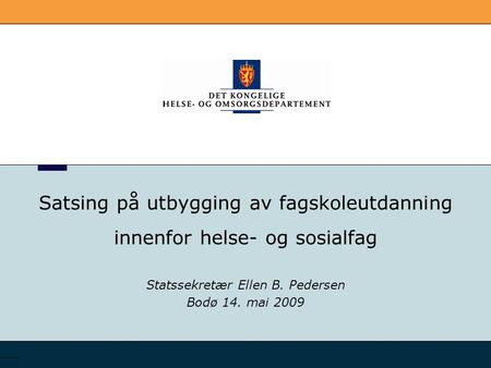 Satsing på utbygging av fagskoleutdanning innenfor helse- og sosialfag Statssekretær Ellen B. Pedersen Bodø 14. mai 2009.