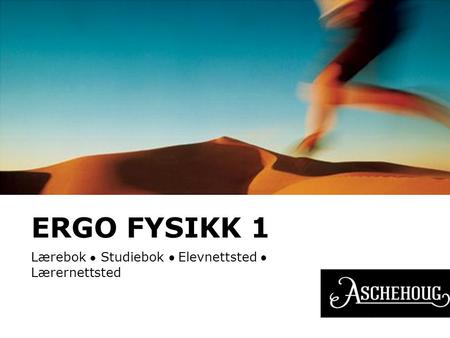 ERGO FYSIKK 1 Lærebok ● Studiebok ● Elevnettsted ● Lærernettsted.
