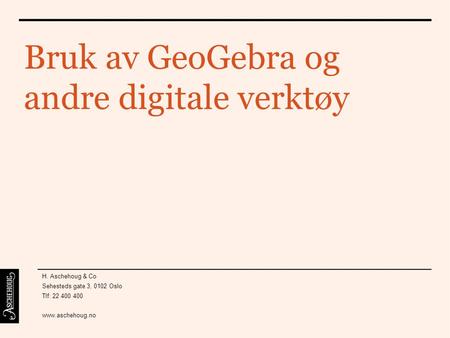 Bruk av GeoGebra og andre digitale verktøy H. Aschehoug & Co Sehesteds gate 3, 0102 Oslo Tlf: 22 400 400 www.aschehoug.no.