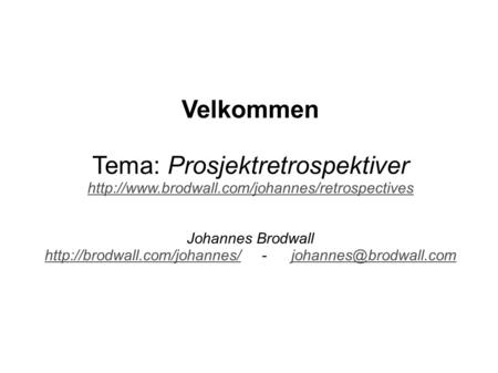 Velkommen Tema: Prosjektretrospektiver  Johannes Brodwall