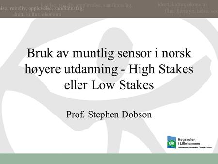 Bruk av muntlig sensor i norsk høyere utdanning - High Stakes eller Low Stakes Prof. Stephen Dobson.