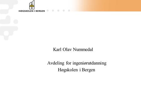 Karl Olav Nummedal Avdeling for ingeniørutdanning Høgskolen i Bergen.