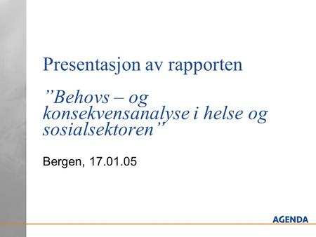 Presentasjon av rapporten ”Behovs – og konsekvensanalyse i helse og sosialsektoren” Bergen, 17.01.05.