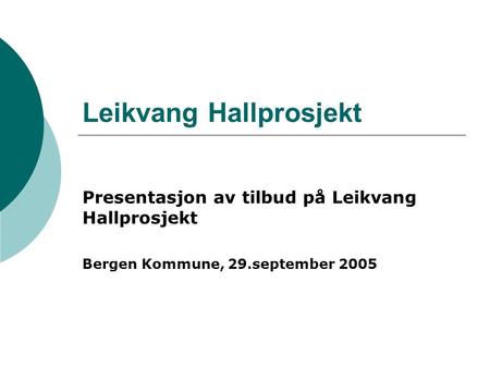 Leikvang Hallprosjekt Presentasjon av tilbud på Leikvang Hallprosjekt Bergen Kommune, 29.september 2005.