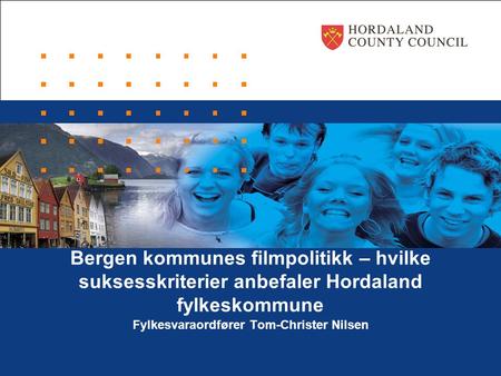 Bergen kommunes filmpolitikk – hvilke suksesskriterier anbefaler Hordaland fylkeskommune Fylkesvaraordfører Tom-Christer Nilsen.