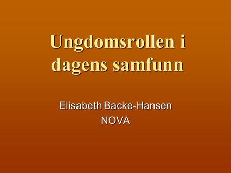 Ungdomsrollen i dagens samfunn Elisabeth Backe-Hansen NOVA.