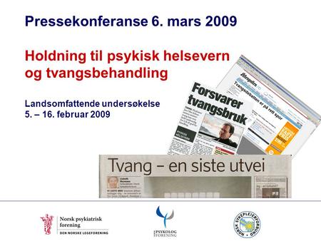 Pressekonferanse 6. mars 2009 Holdning til psykisk helsevern og tvangsbehandling Landsomfattende undersøkelse 5. – 16. februar 2009.