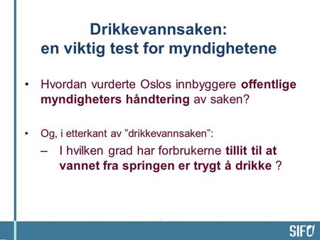 Drikkevannsaken: en viktig test for myndighetene Hvordan vurderte Oslos innbyggere offentlige myndigheters håndtering av saken? Og, i etterkant av ”drikkevannsaken”: