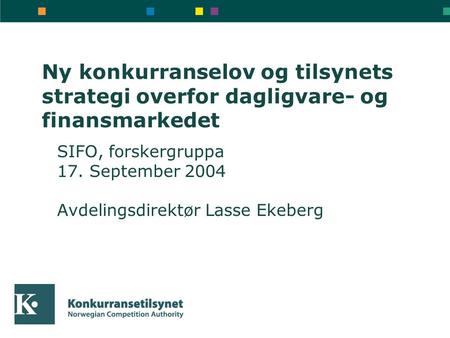 Ny konkurranselov og tilsynets strategi overfor dagligvare- og finansmarkedet SIFO, forskergruppa 17. September 2004 Avdelingsdirektør Lasse Ekeberg.