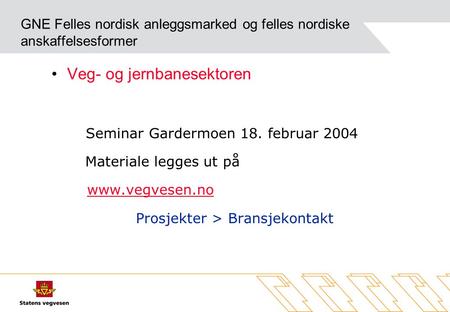 GNE Felles nordisk anleggsmarked og felles nordiske anskaffelsesformer Veg- og jernbanesektoren Seminar Gardermoen 18. februar 2004 Materiale legges ut.